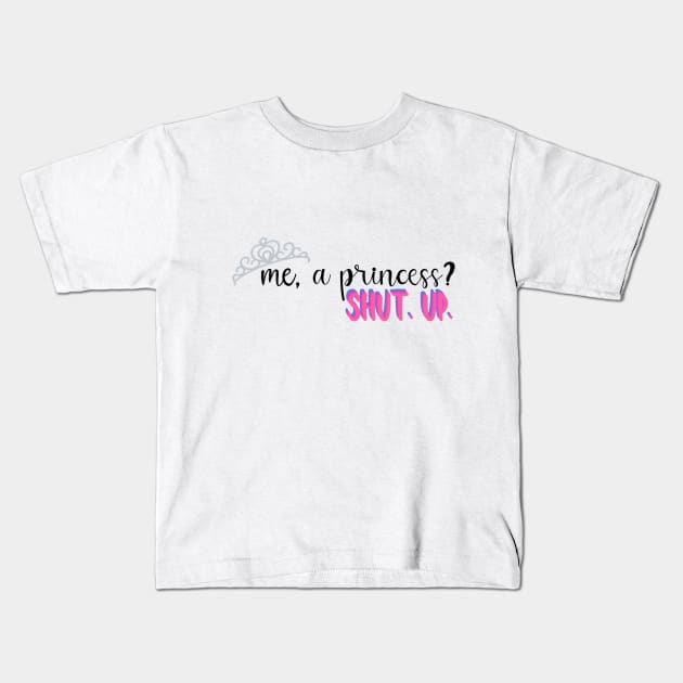 Me, A Princess? Kids T-Shirt by maddie55meadows